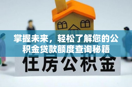 贡嘎掌握未来，轻松了解您的公积金贷款额度查询秘籍