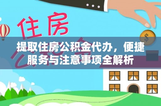 大竹提取住房公积金代办，便捷服务与注意事项全解析