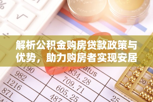 荷塘解析公积金购房贷款政策与优势，助力购房者实现安居梦想