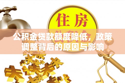 东方公积金贷款额度降低，政策调整背后的原因与影响